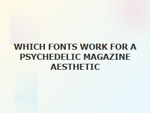 Psychedelic Fonts for Experimental Magazine Design