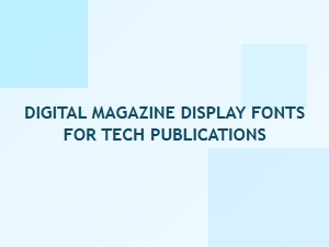 Navigating Tech's Digital Magazine Landscape with Display Fonts