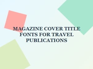 Discovering the Best Fonts for Travel Magazine Covers