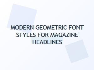 Modern Geometric Fonts for Magazine Headlines