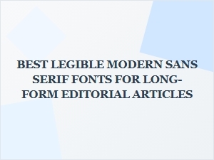 Legible Modern Sans Serifs for Editorial Reading